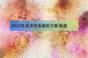 2025年高考改革最新方案 新高考改革内容