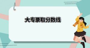  2023大专录取分数线多少