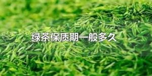 绿茶保质期一般多久